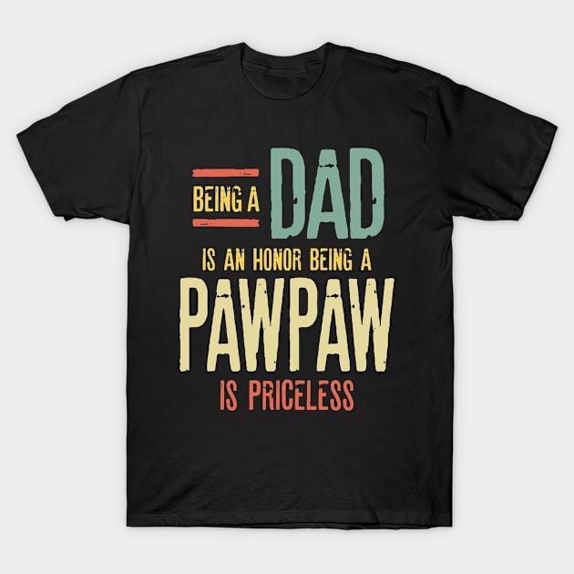 Being A Dad Is An Honor Being A PawPaw Is Priceless T-Shirt by cidolopez